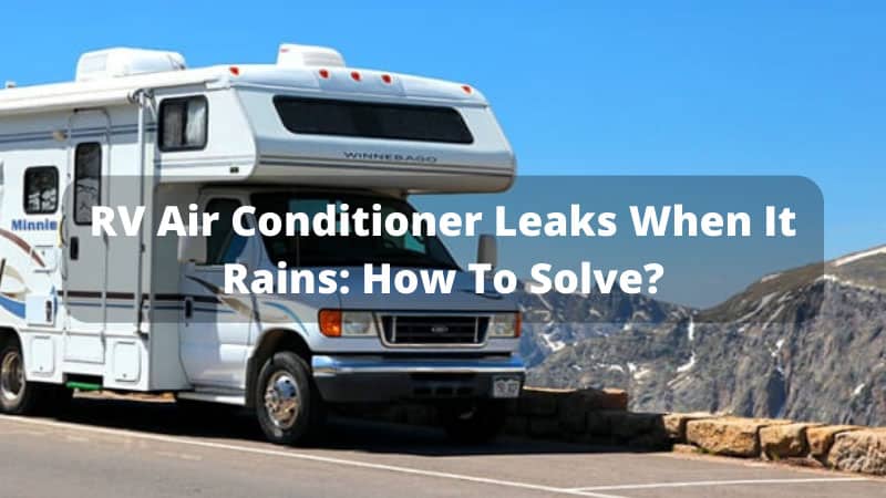 RV Air Conditioner Leaks When It Rains: How To Solve?